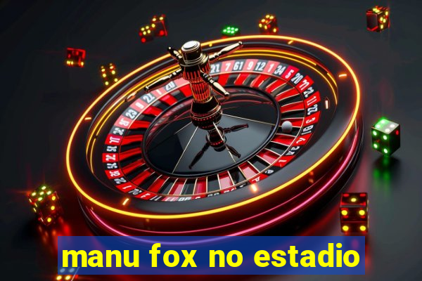 manu fox no estadio